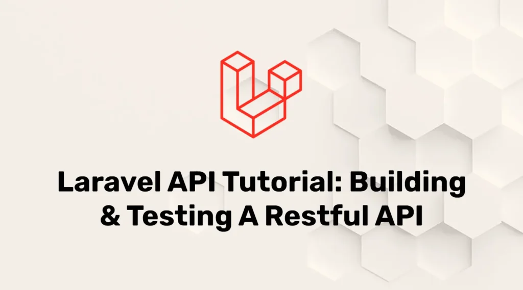 Laravel API Tutorial: Building & Testing a RESTful API