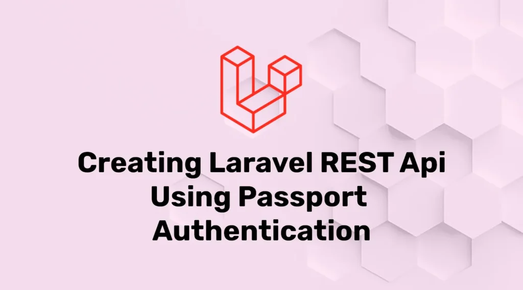 Creating Laravel REST API using Passport Authentication