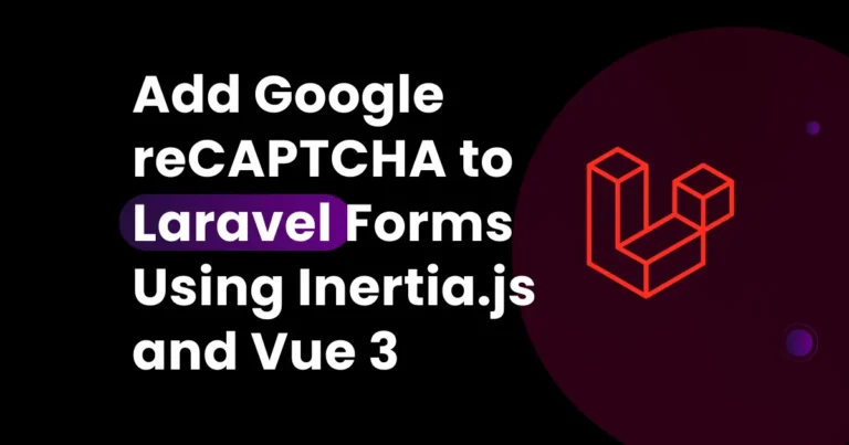 Add Google reCAPTCHA to Laravel Forms Using Inertia.js and Vue 3