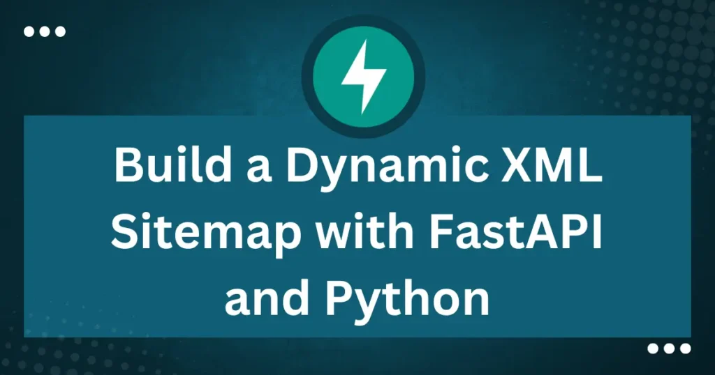 Build a Dynamic XML Sitemap with FastAPI and Python - Codewolfy