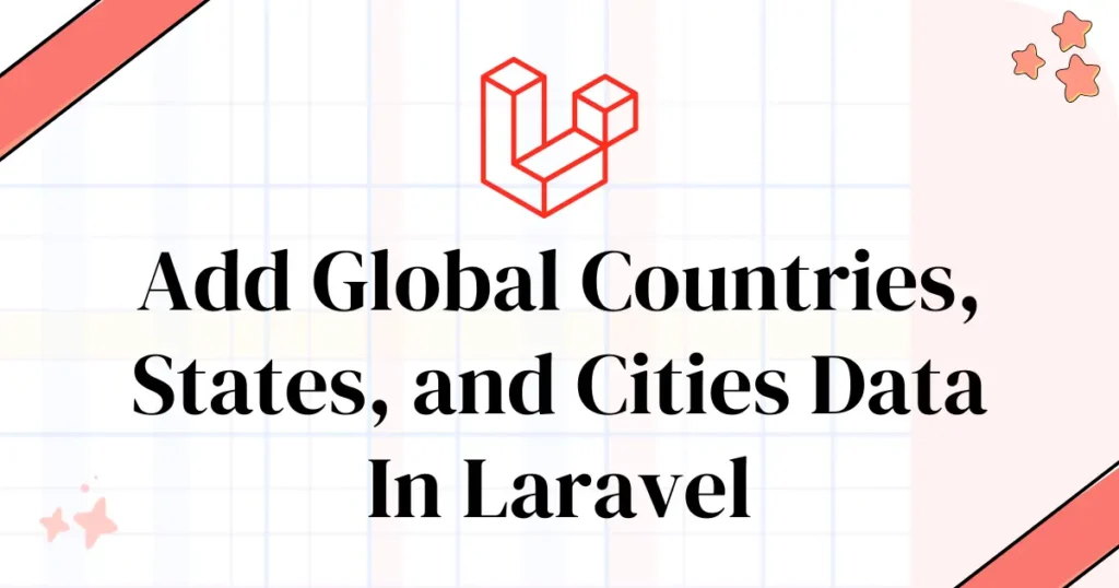 Easily Add Global Countries, States, and Cities Data In Laravel