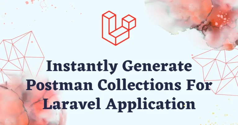 Instantly Generate Postman Collections for Laravel Application