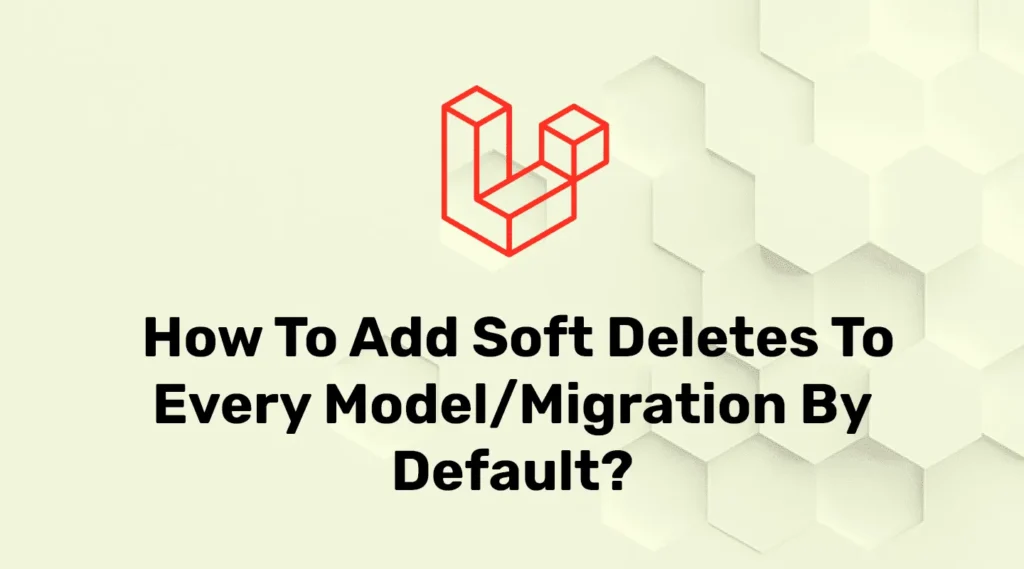 Add soft delete to every modl and migration in laravel by default