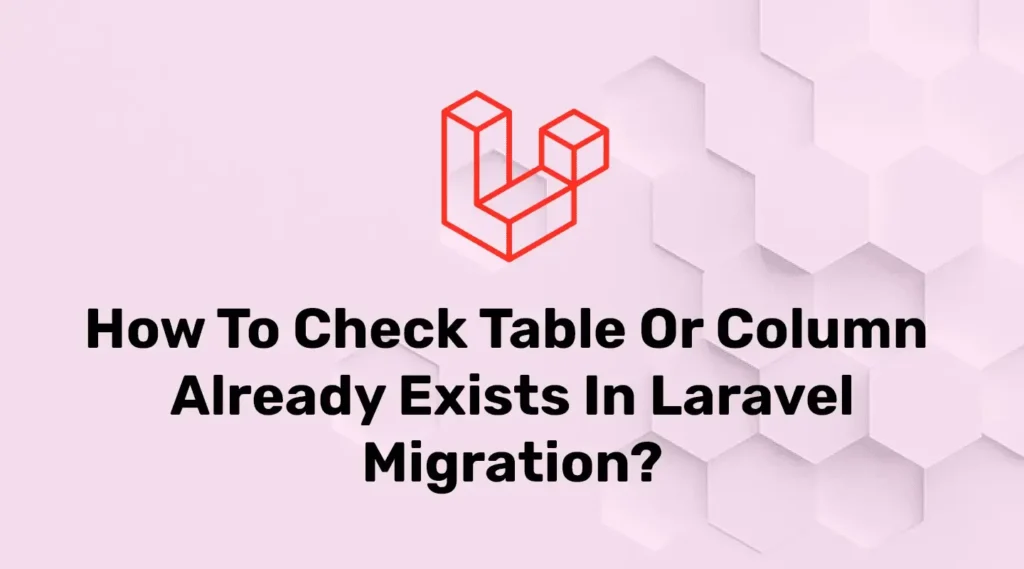 Check table or column exists in database in Laravel