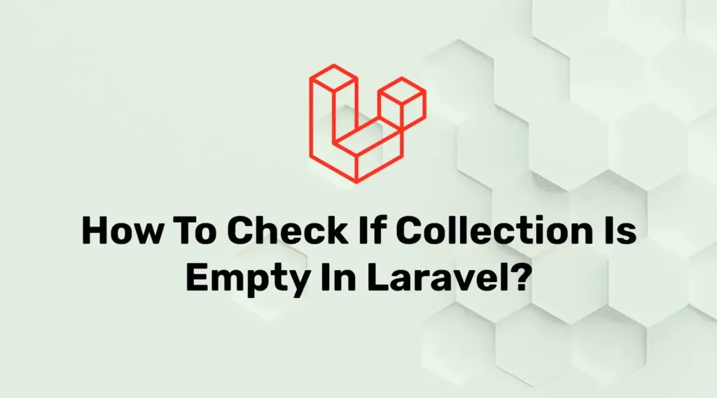 Check whether collection is empty or not in Larave