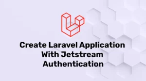 Creating Laravel Application with Jetstream Authentication