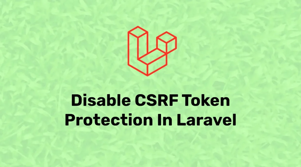 Disable CSRF Token protection for Specific Routes/Globally in Laravel
