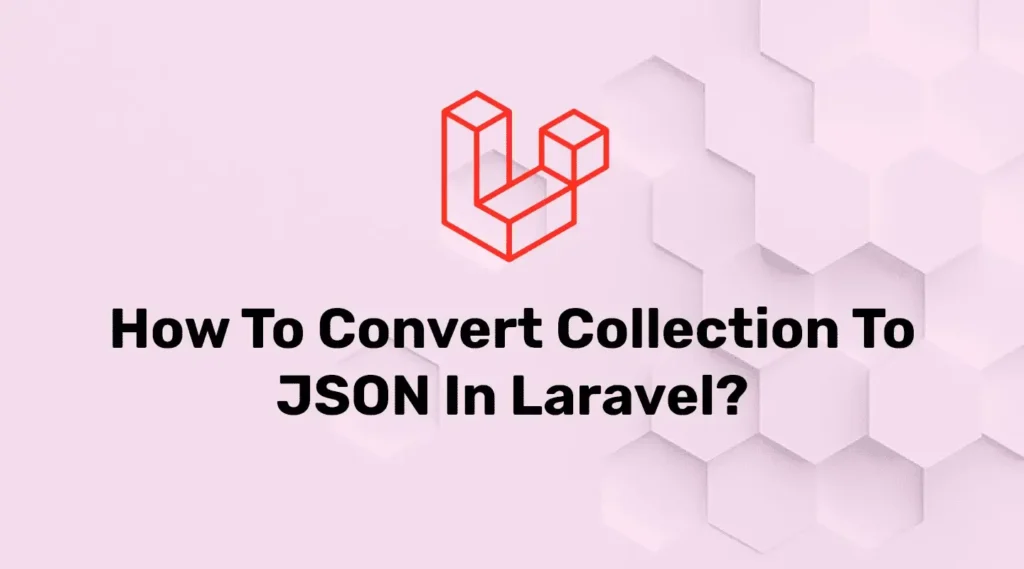 How to Convert Collection Into JSON In Laravel