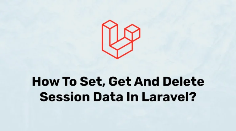 Store, Retrieve, and Delete Data From Session In Laravel