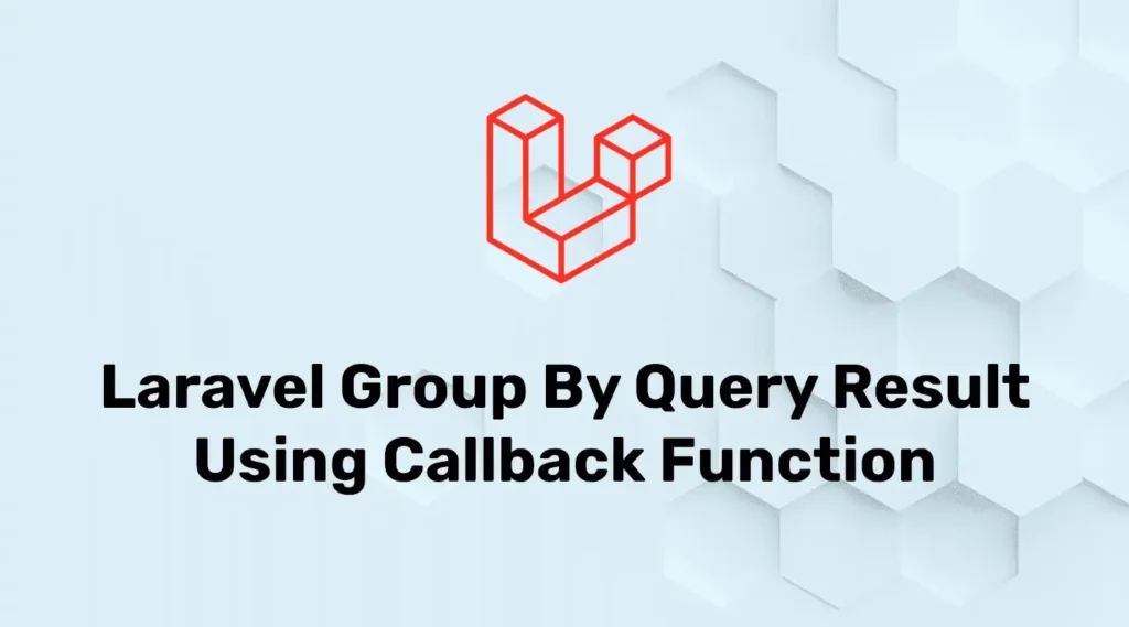 Laravel Group By Query Result Using Callback Function
