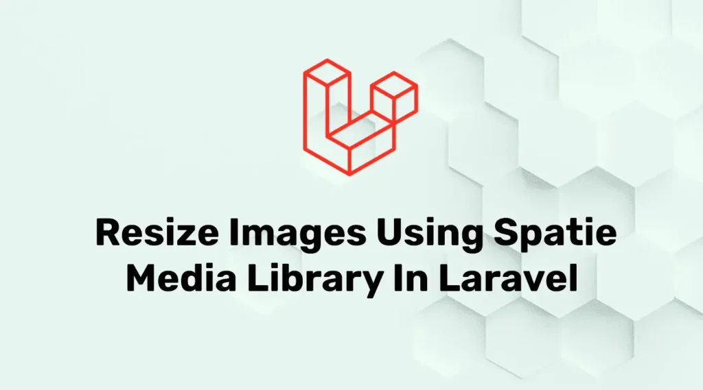 Resize Images in Laravel with Spatie Media Library