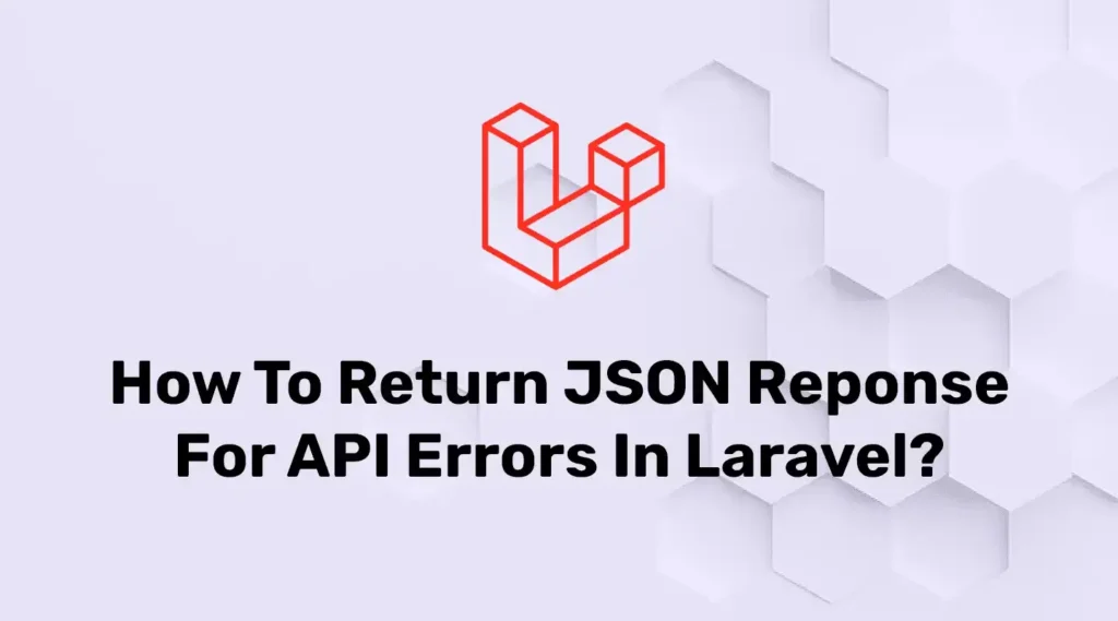 How to return JSON Responses for API Errors In Laravel