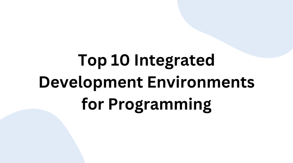 Top 10 Integrated Development Environments (IDE)